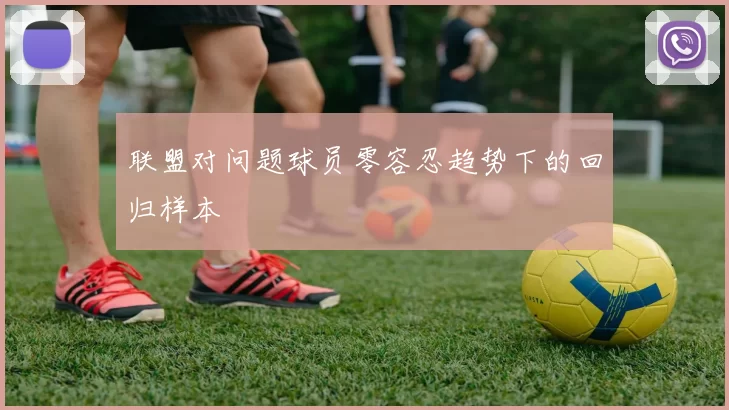 联盟对问题球员零容忍趋势下的回归样本